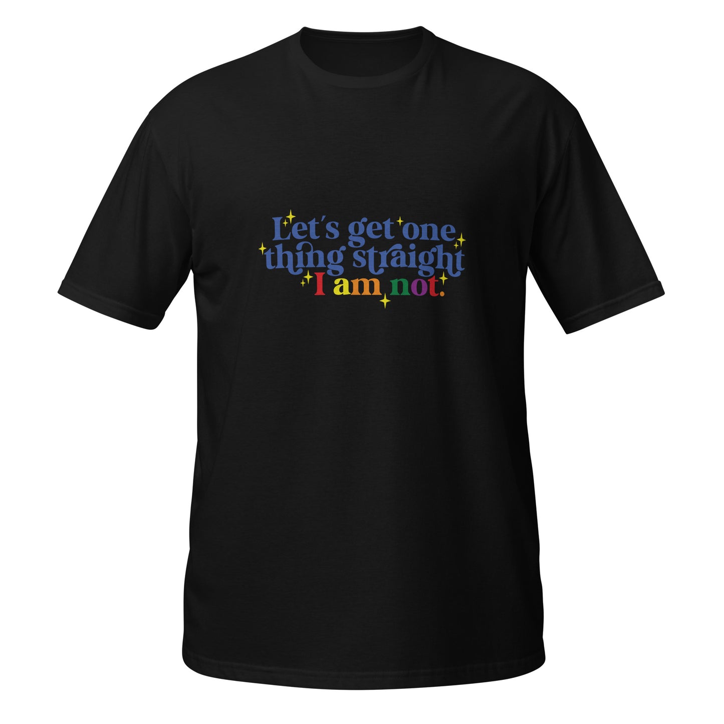 Short-Sleeve Unisex T-Shirt- Let's get one thing straight I am not