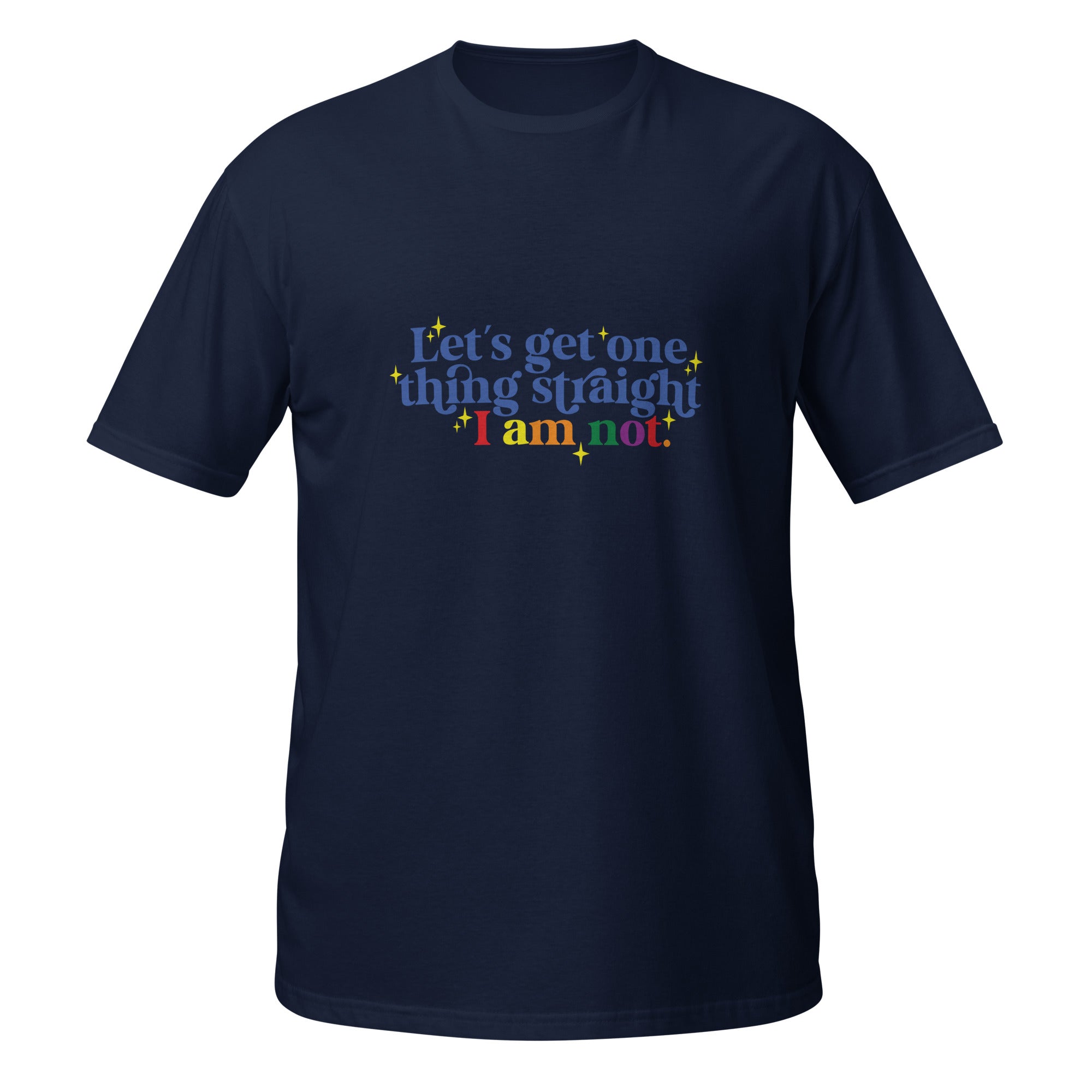 Short-Sleeve Unisex T-Shirt- Let's get one thing straight I am not