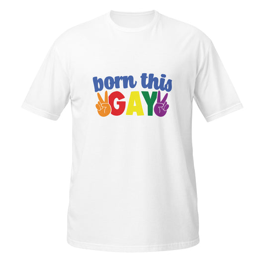 Short-Sleeve Unisex T-Shirt- Born this gay