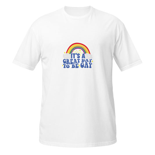 Short-Sleeve Unisex T-Shirt- It's a great day to be gay