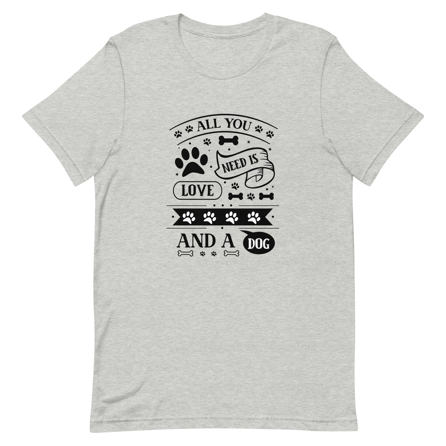 Unisex t-shirt- All You Need Is Love And A Dog