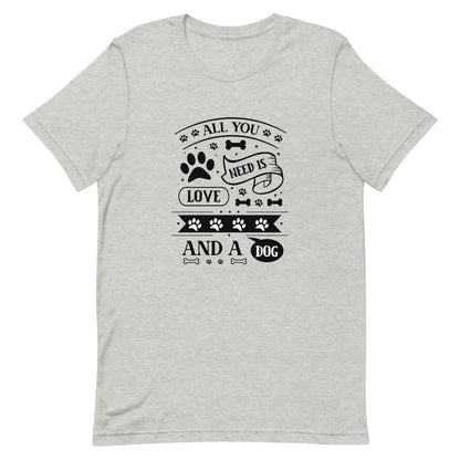 Unisex t-shirt- All You Need Is Love And A Dog