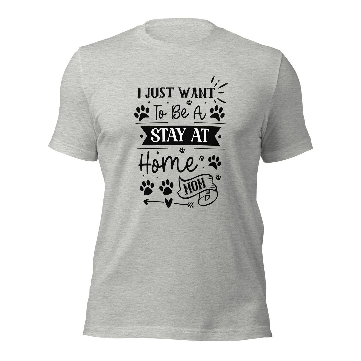 Unisex t-shirt- I Just Want To Be A Stay At Home Dog Mom