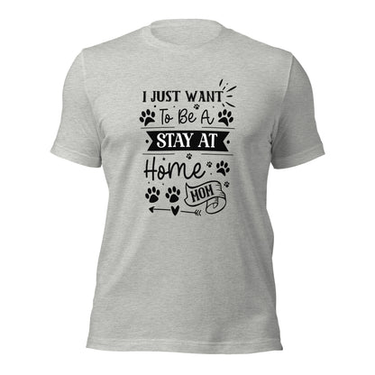 Unisex t-shirt- I Just Want To Be A Stay At Home Dog Mom