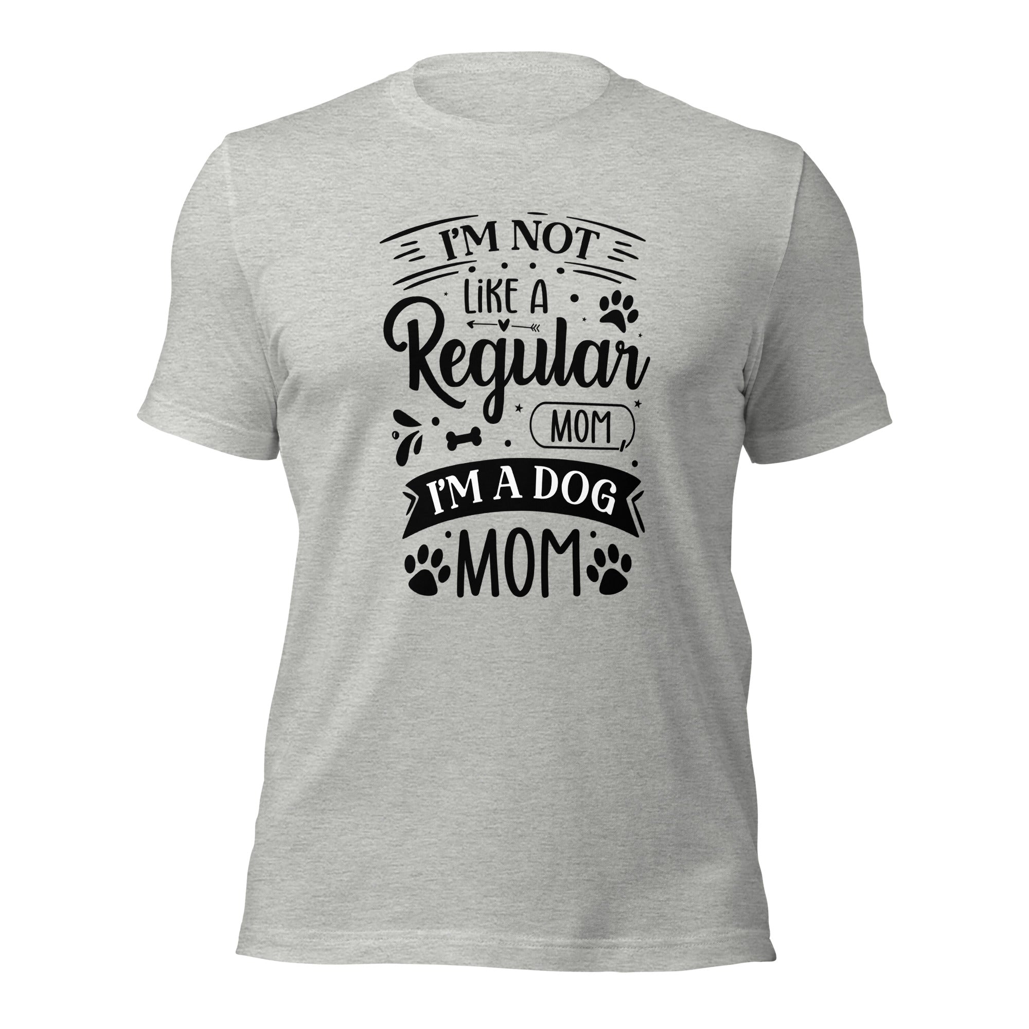 Unisex t-shirt- I'm Not Like A Regular Mom , I'm A Dog Mom