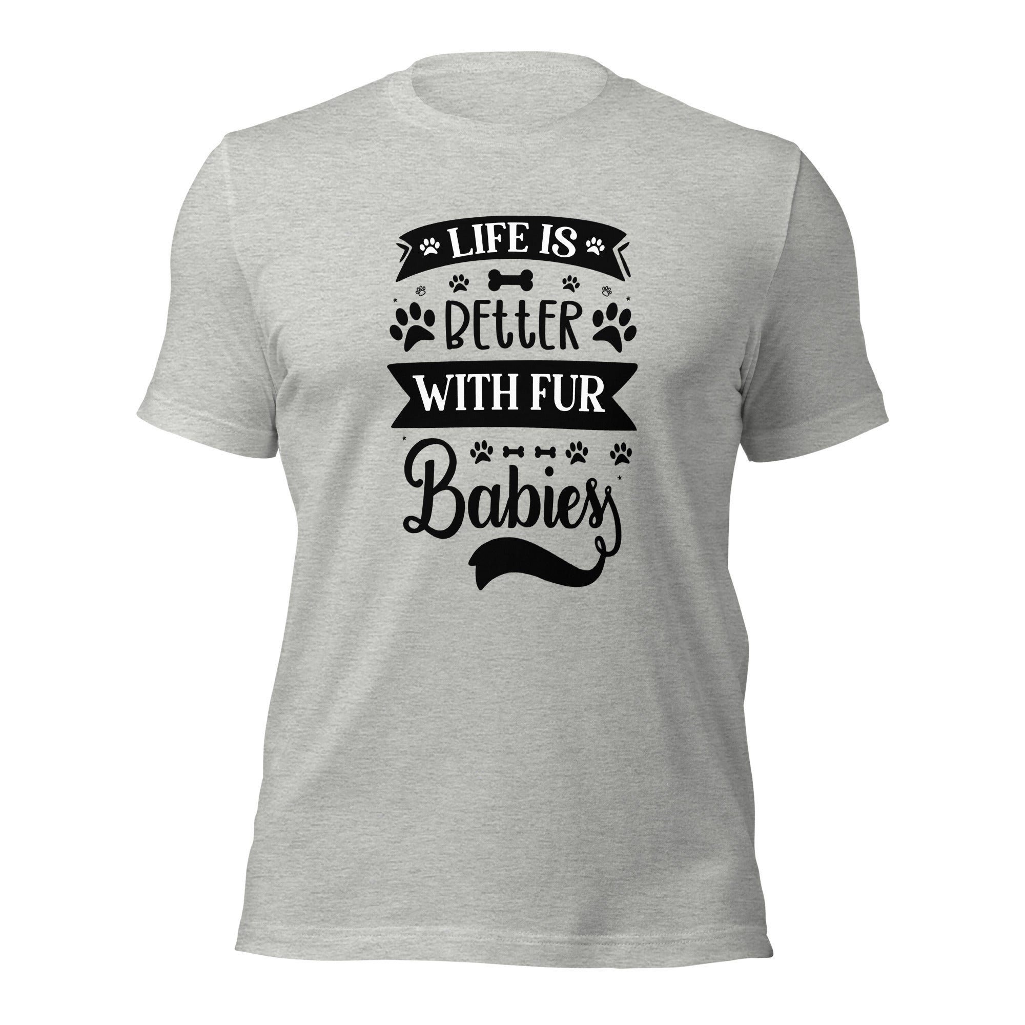 Unisex t-shirt- Life Is Better With Fur Babies