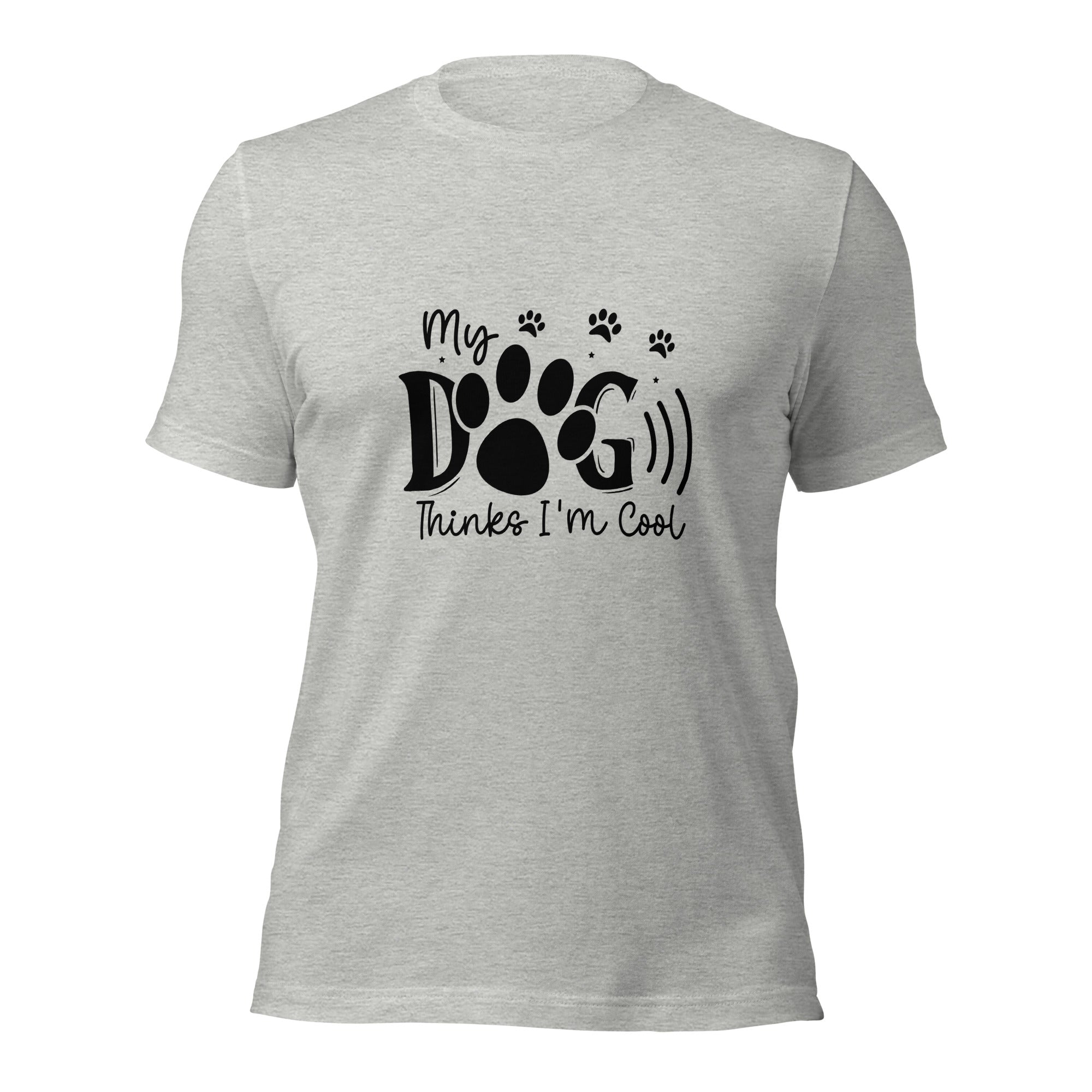 Unisex t-shirt- My Dog Thinks I'm Cool