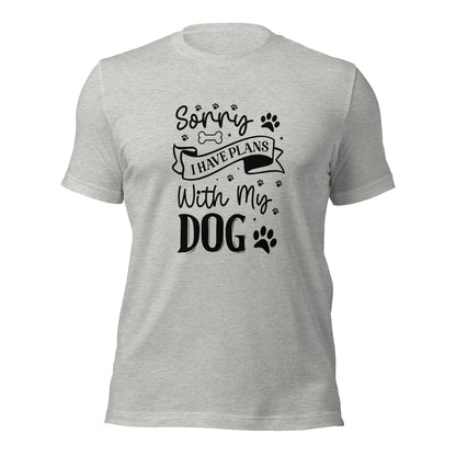 Unisex t-shirt- Sorry I Have Plans With My Dog