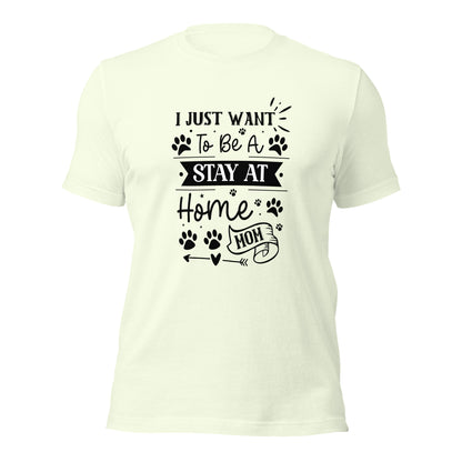 Unisex t-shirt- I Just Want To Be A Stay At Home Dog Mom