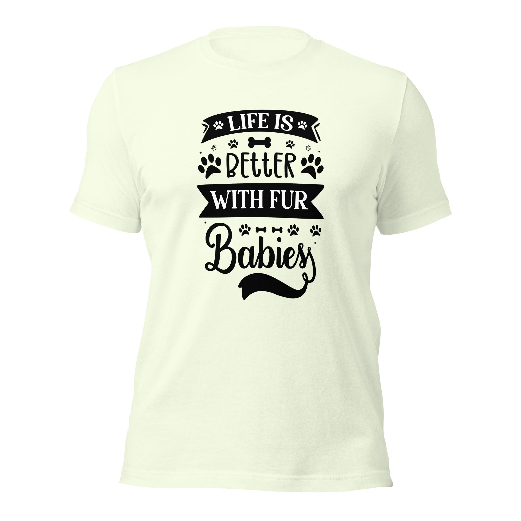 Unisex t-shirt- Life Is Better With Fur Babies