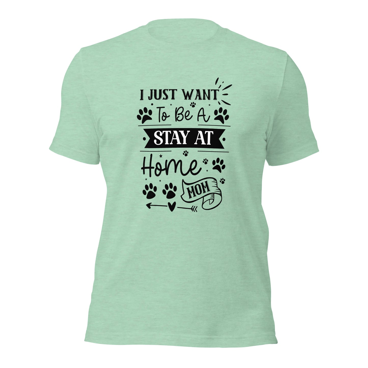 Unisex t-shirt- I Just Want To Be A Stay At Home Dog Mom