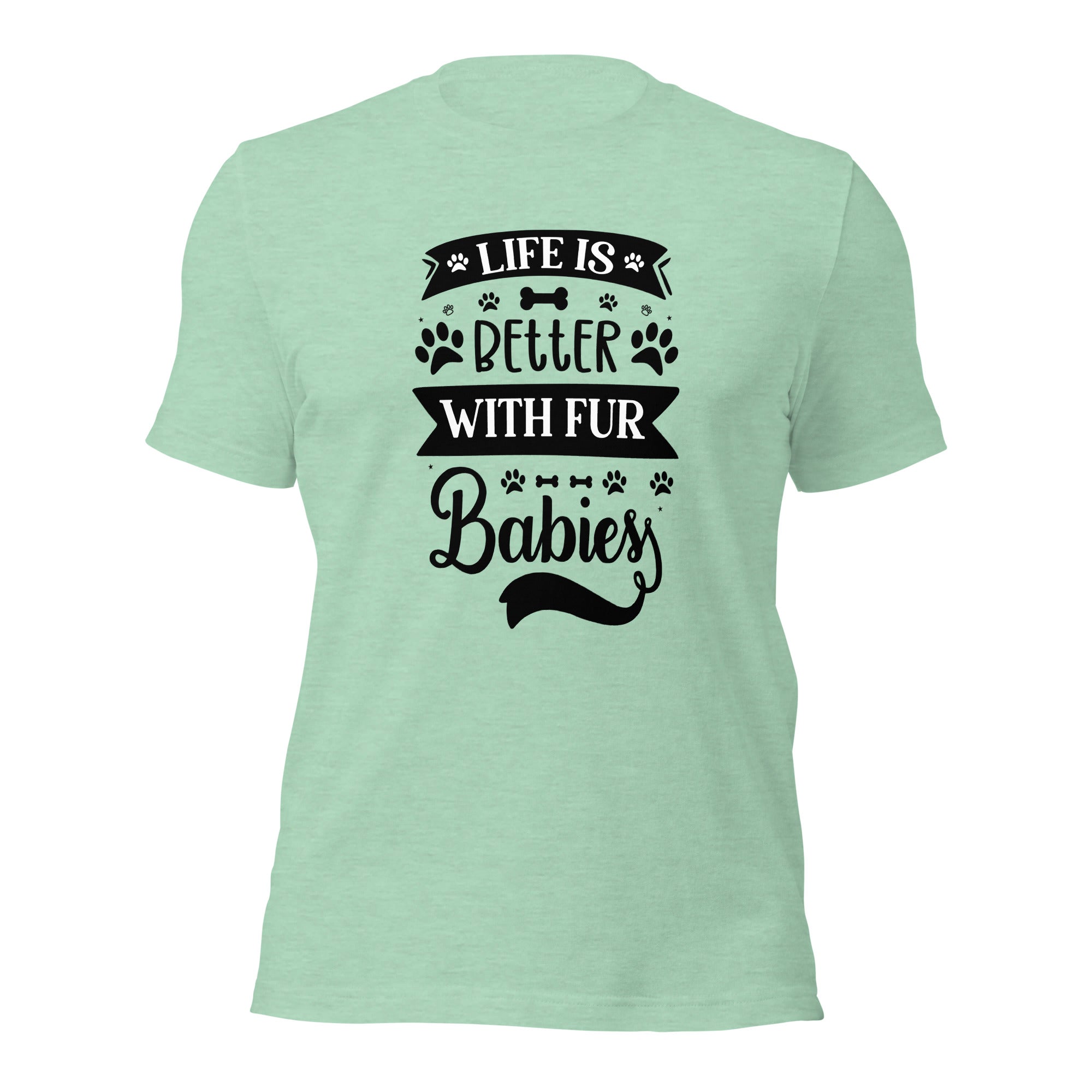 Unisex t-shirt- Life Is Better With Fur Babies