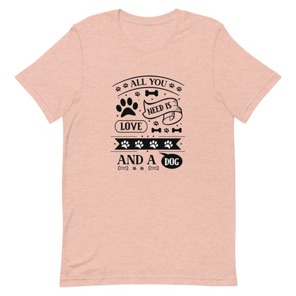 Unisex t-shirt- All You Need Is Love And A Dog