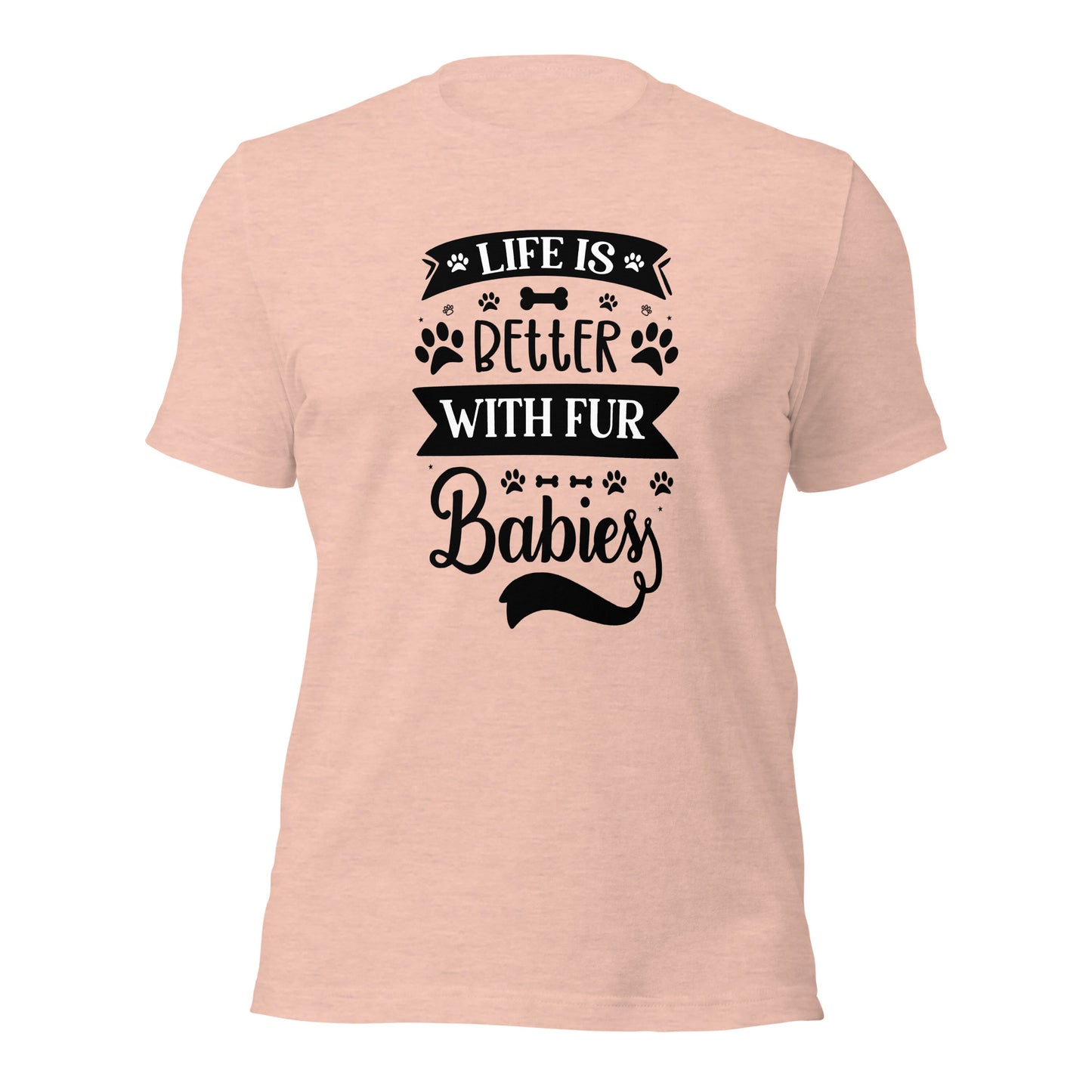 Unisex t-shirt- Life Is Better With Fur Babies