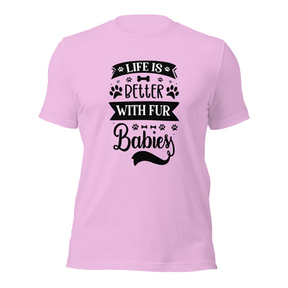 Unisex t-shirt- Life Is Better With Fur Babies