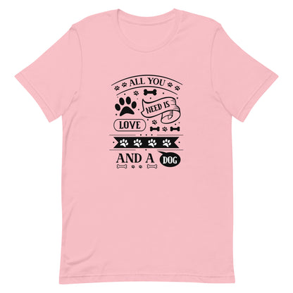 Unisex t-shirt- All You Need Is Love And A Dog