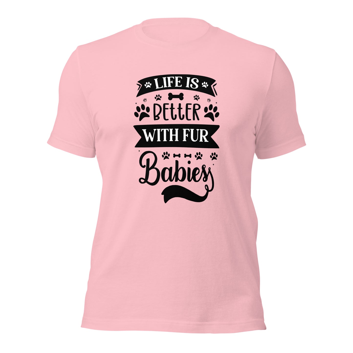 Unisex t-shirt- Life Is Better With Fur Babies