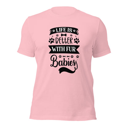 Unisex t-shirt- Life Is Better With Fur Babies