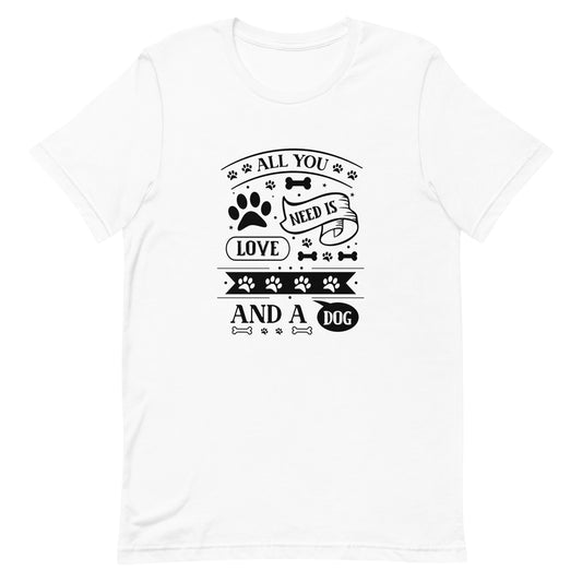Unisex t-shirt- All You Need Is Love And A Dog