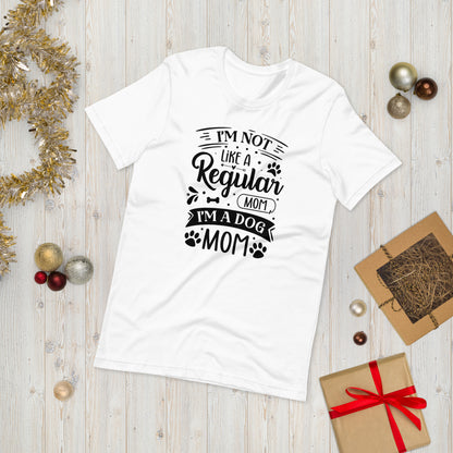 Unisex t-shirt- I'm Not Like A Regular Mom , I'm A Dog Mom