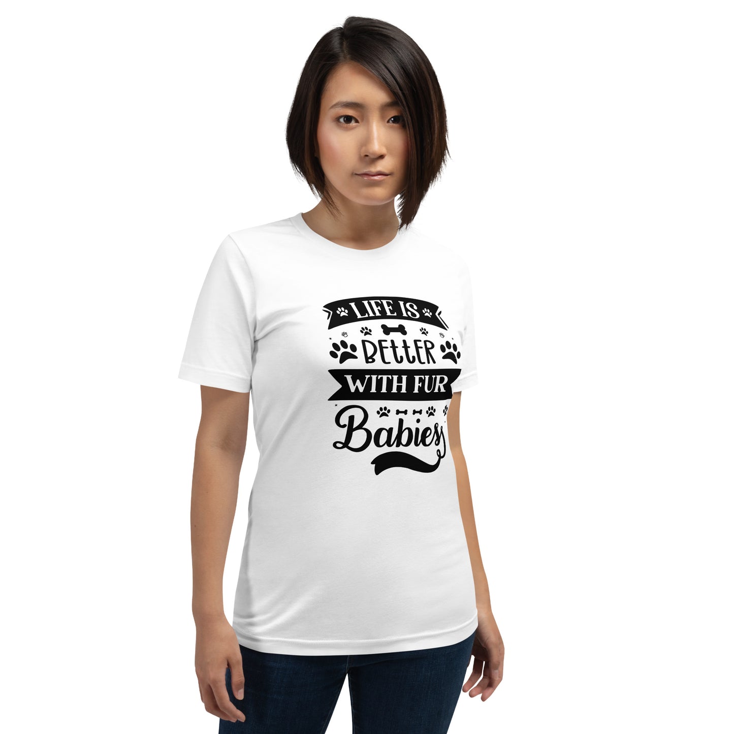 Unisex t-shirt- Life Is Better With Fur Babies