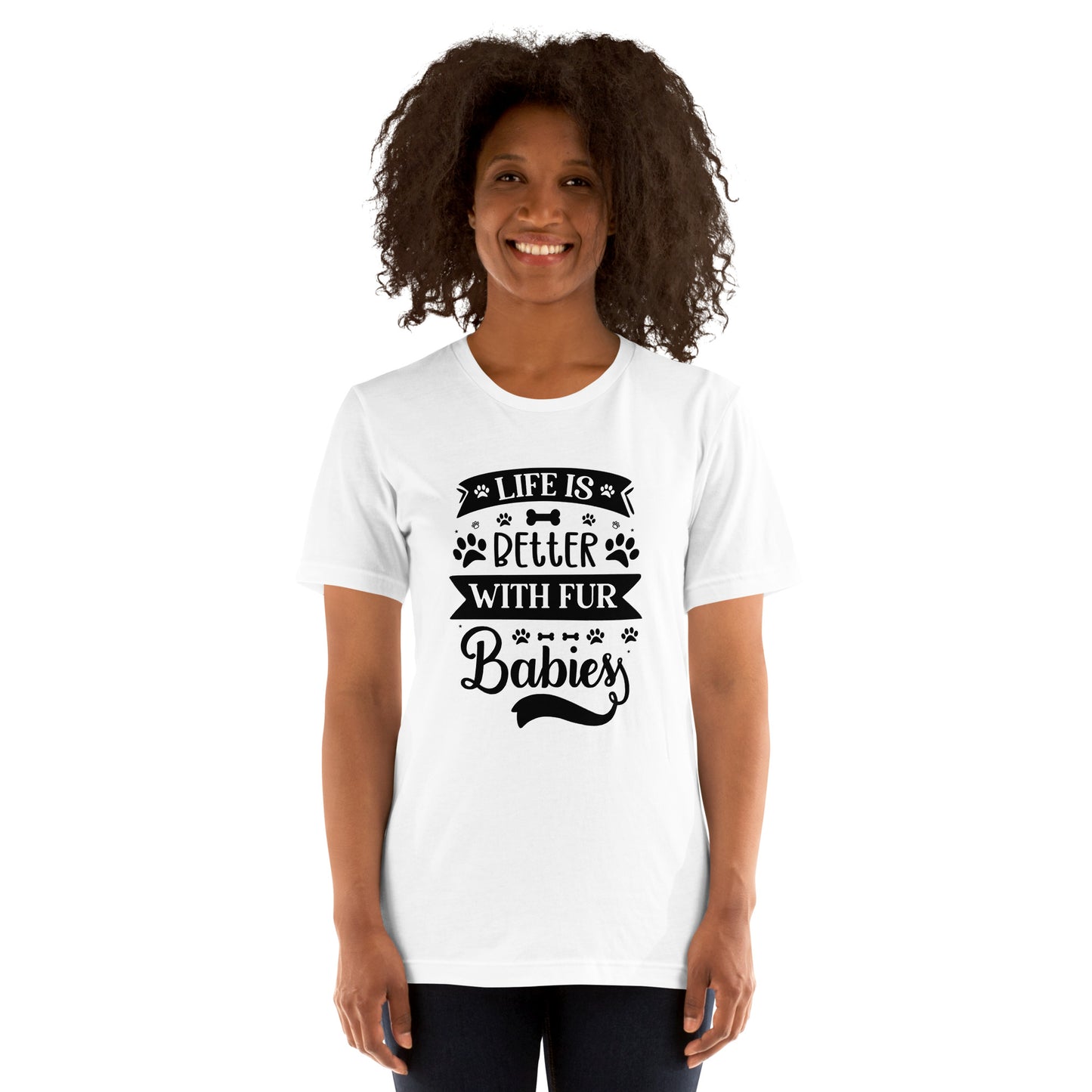 Unisex t-shirt- Life Is Better With Fur Babies