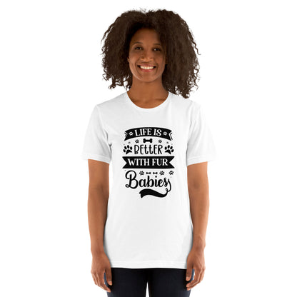 Unisex t-shirt- Life Is Better With Fur Babies