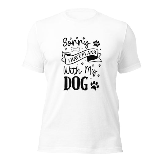 Unisex t-shirt- Sorry I Have Plans With My Dog