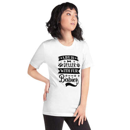 Unisex t-shirt- Life Is Better With Fur Babies