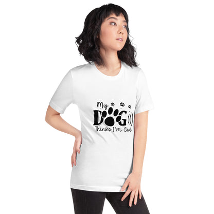 Unisex t-shirt- My Dog Thinks I'm Cool