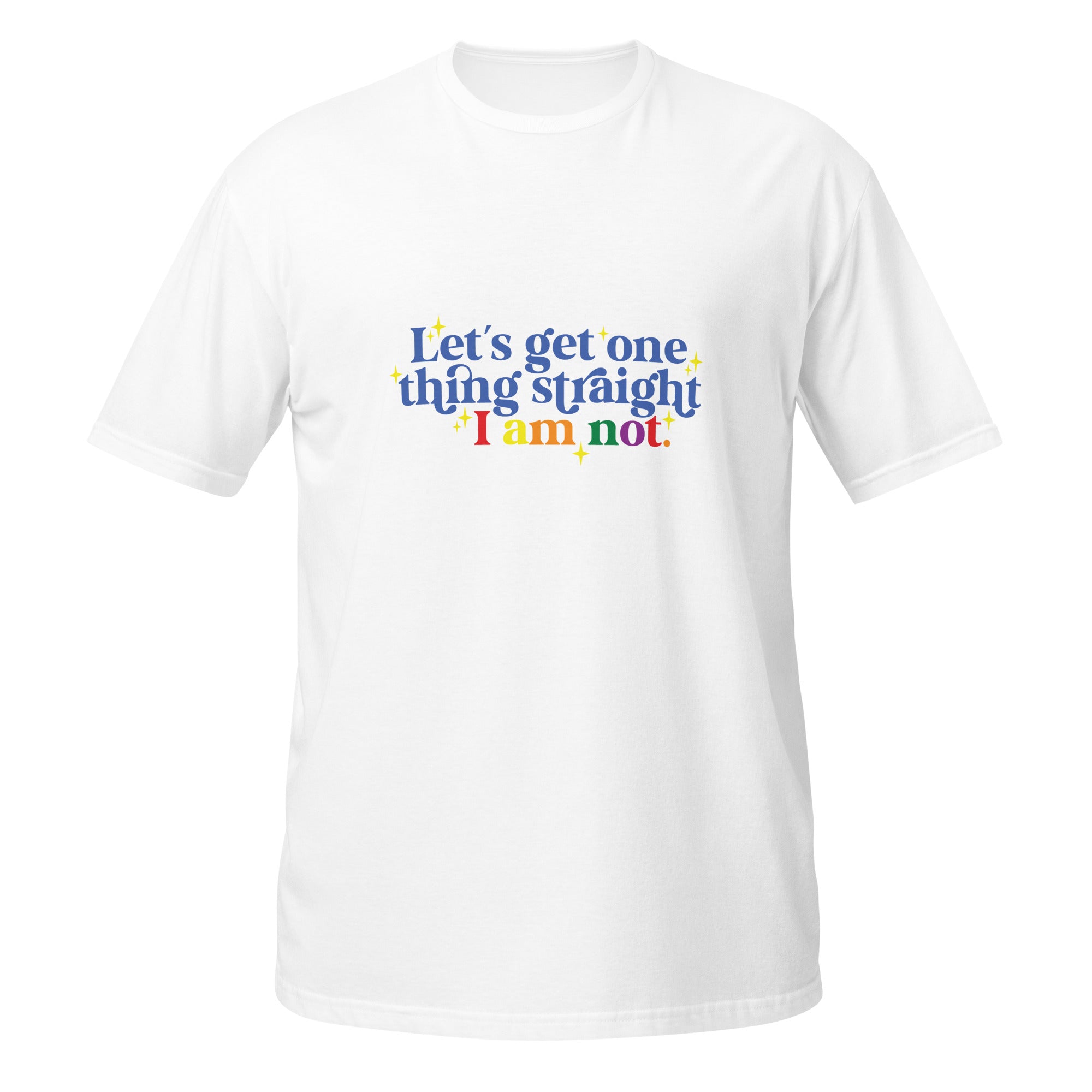 Short-Sleeve Unisex T-Shirt- Let's get one thing straight I am not