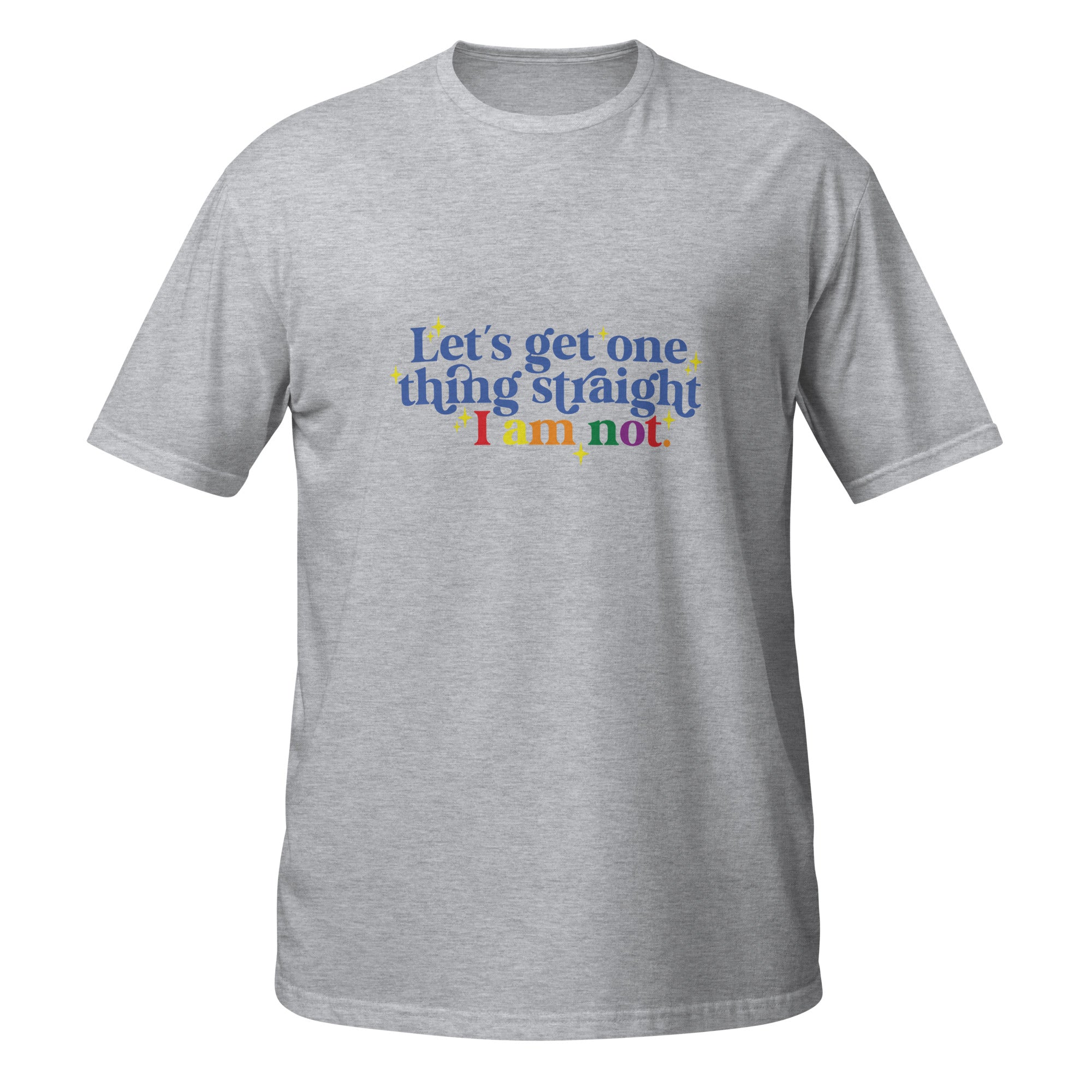Short Sleeve Unisex T Shirt Let's get one thing straight I am not