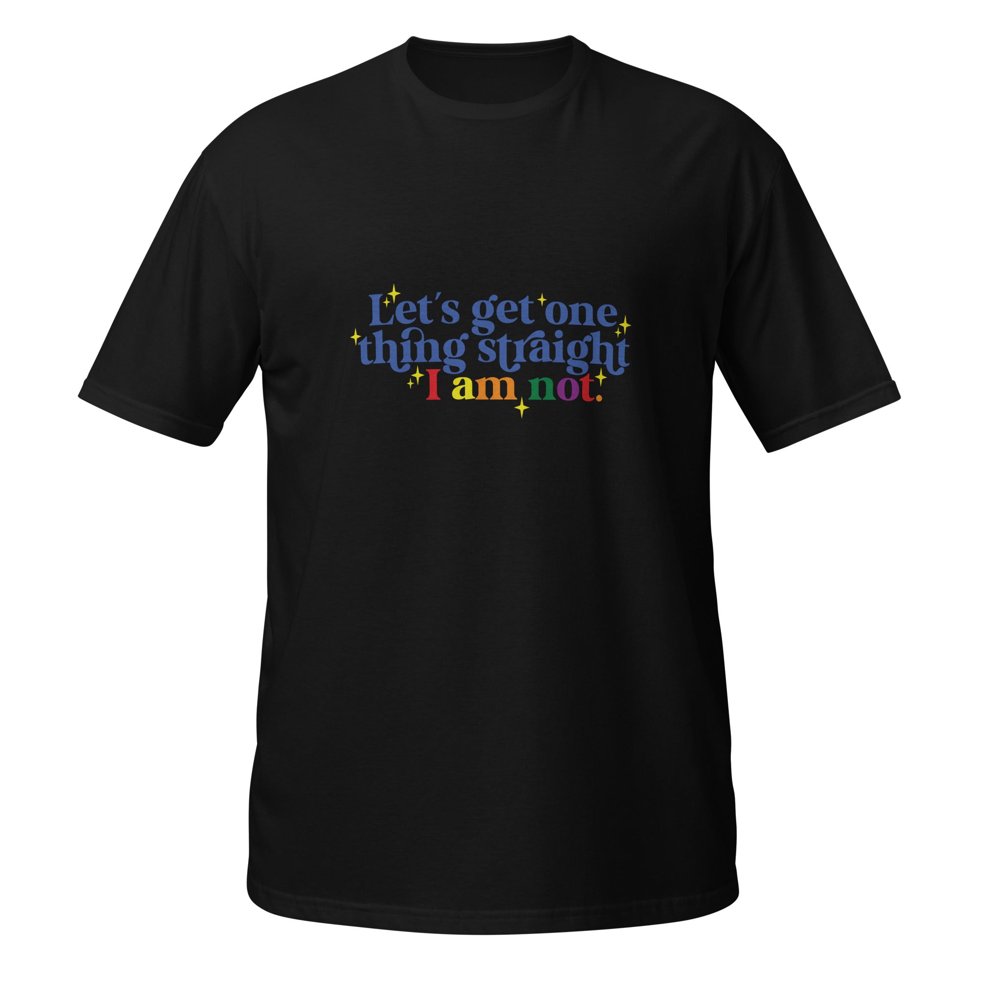 Short Sleeve Unisex T Shirt Let's get one thing straight I am not