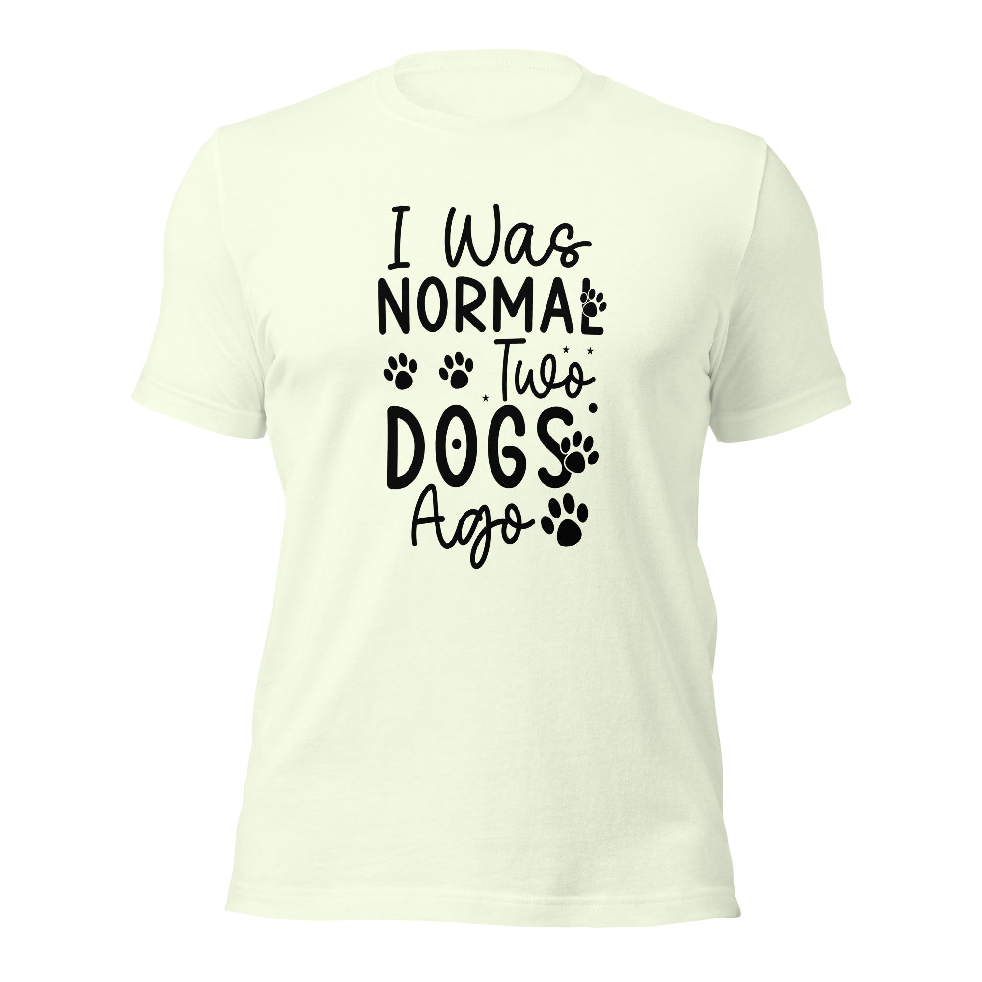 Unisex t shirt I Was Normal Two Dogs Ago