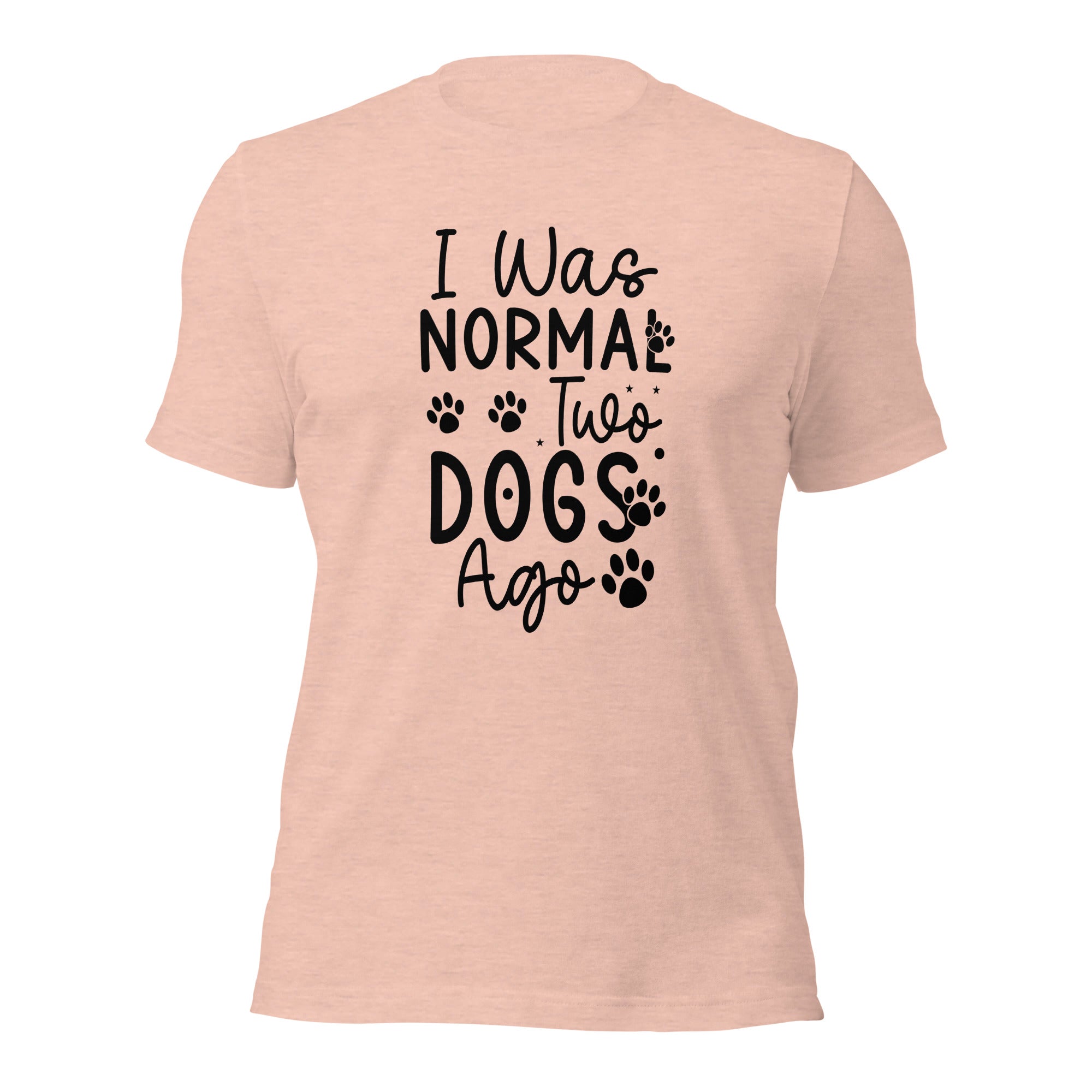 Unisex t shirt I Was Normal Two Dogs Ago