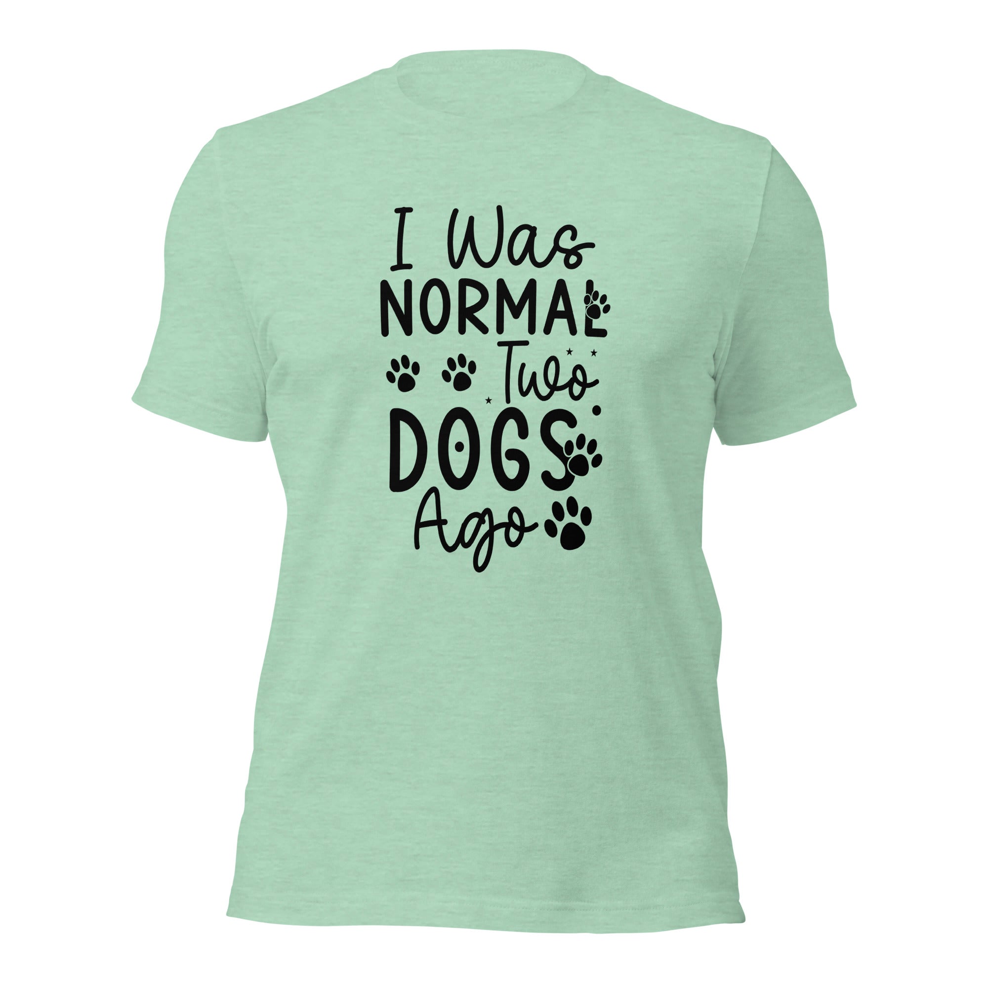 Unisex t shirt I Was Normal Two Dogs Ago