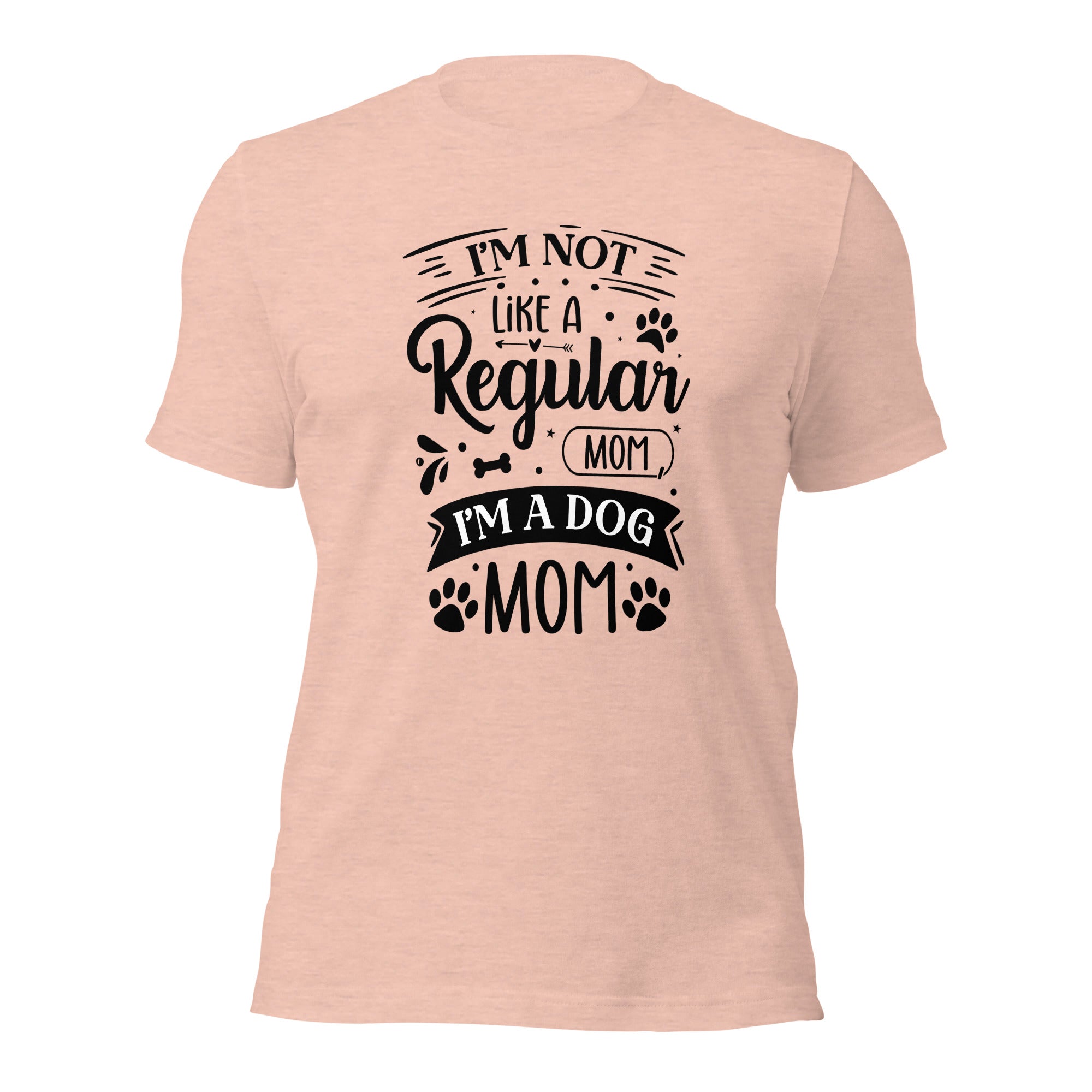Unisex t shirt I'm Not Like A Regular Mom , I'm A Dog Mom